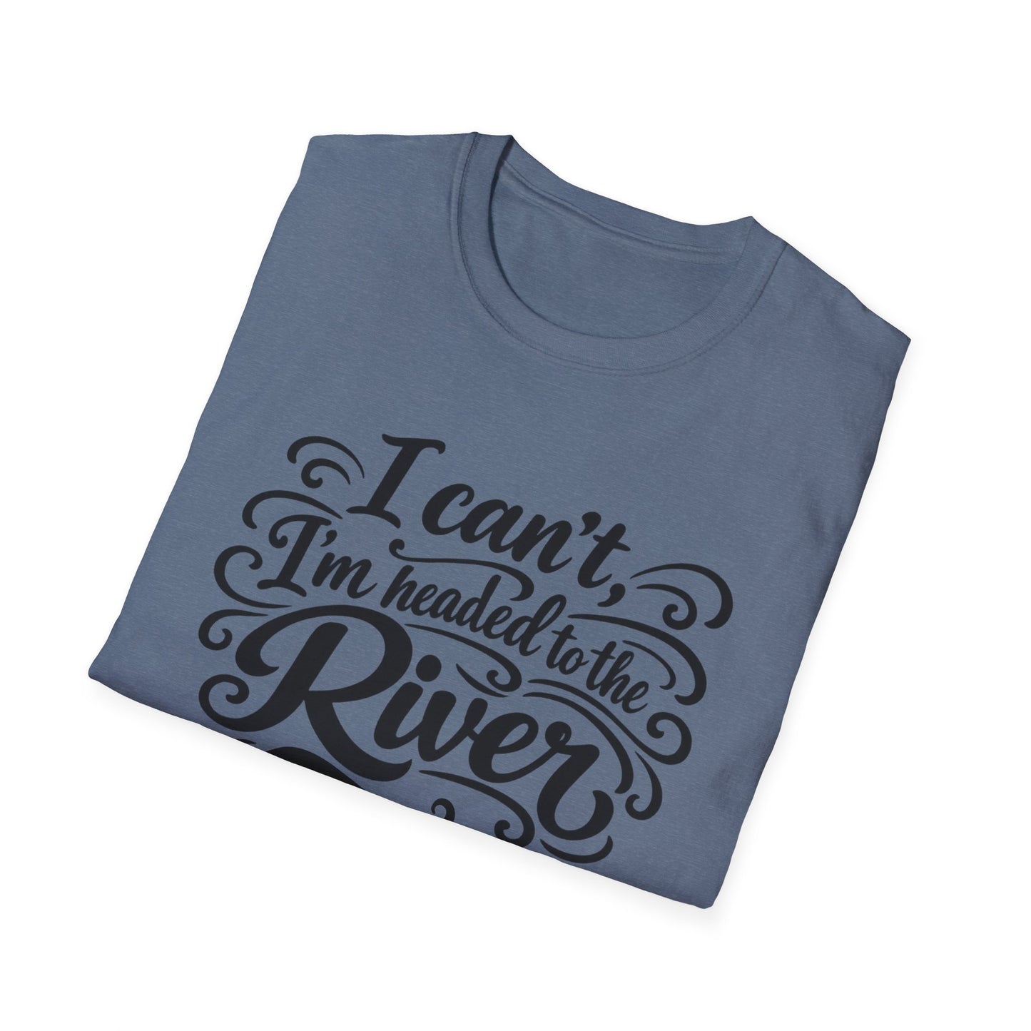 I Can't, I'm Headed to the River T-Shirt
